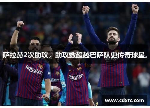 萨拉赫2次助攻，助攻数超越巴萨队史传奇球星。